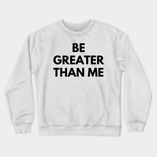 BE GREATER THAN ME Crewneck Sweatshirt